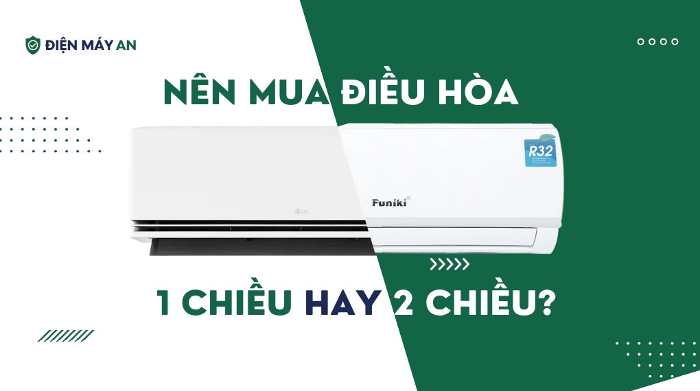 Nên mua điều hòa 1 chiều hay 2 chiều